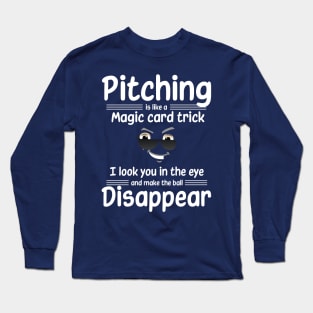 Pitching is like a magic card trick, I make the ball disappear Long Sleeve T-Shirt